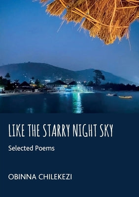 Like a Starry Night Sky: Selected Poems by Chilekezi, Obinna