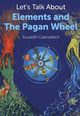 Let's Talk about Elements and the Pagan Wheel by Ceanadach, Siusaidh