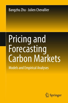 Pricing and Forecasting Carbon Markets: Models and Empirical Analyses by Zhu, Bangzhu