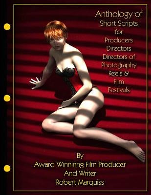 Anthology of Short Scripts: for Producers, Directors, Directors of Photography, Reels & Film Festivals by Marquiss, Jonathan