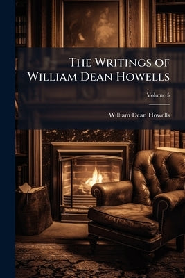 The Writings of William Dean Howells; Volume 5 by Howells, William Dean