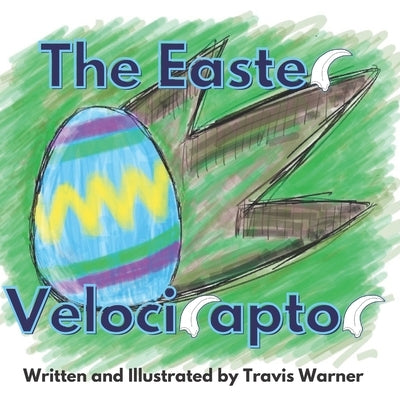 The Easter Velociraptor by Warner, Travis