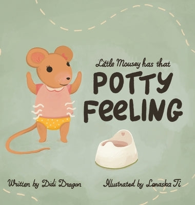 Little Mousey Has That Potty Feeling: A Potty Training Book for Toddlers by Dragon, Didi