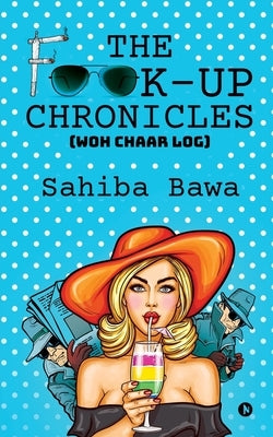 The F**k-Up Chronicles: (Woh Chaar Log) by Sahiba Bawa