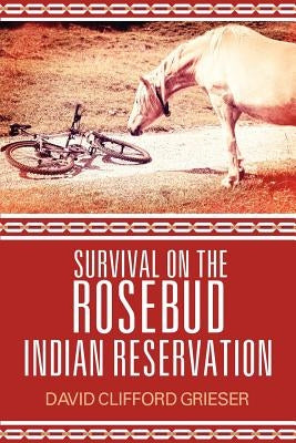 Survival on the Rosebud Indian Reservation by Grieser, David Clifford