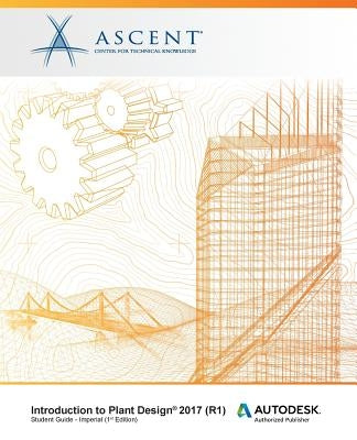 Introduction to Plant Design 2017 (R1): Autodesk Authorized Publisher by Ascent -. Center for Technical Knowledge