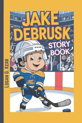 Jake Debrusk Story Book: The Bruin Who Never Quit by G. Kerr, Logan