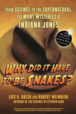 Why Did It Have to Be Snakes: From Science to the Supernatural, the Many Mysteries of Indiana Jones by Gresh, Lois H.