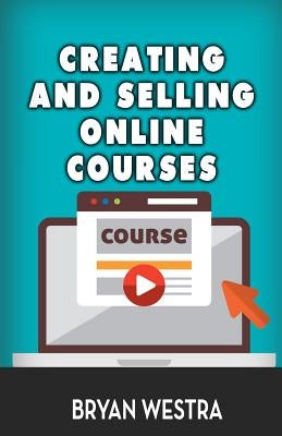 Creating And Selling Online Courses by Westra, Bryan