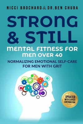 Strong and Still: Mental Fitness for Men Over 40, Normalizing Emotional Self-Care for Men with Grit by Brochard, Nicci