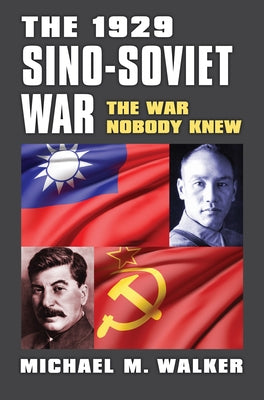 The 1929 Sino-Soviet War: The War Nobody Knew by Walker, Michael M.