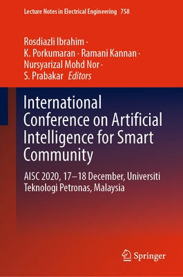 International Conference on Artificial Intelligence for Smart Community: Aisc 2020, 17-18 December, Universiti Teknologi Petronas, Malaysia by Ibrahim, Rosdiazli