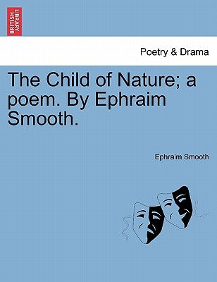 The Child of Nature; A Poem. by Ephraim Smooth. by Smooth, Ephraim