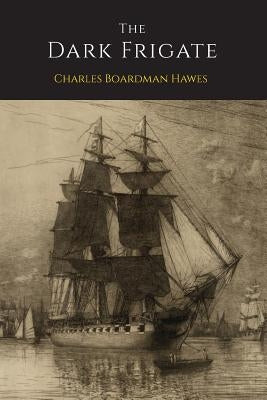The Dark Frigate by Hawes, Charles Boardman