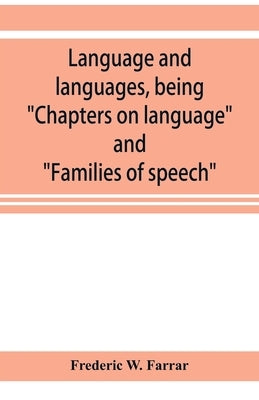 Language and languages, being Chapters on language and Families of speech by W. Farrar, Frederic