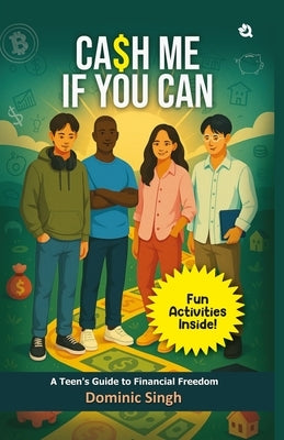 Cash Me If You Can: A Teen's Guide to Financial Freedom by Singh, Dominic