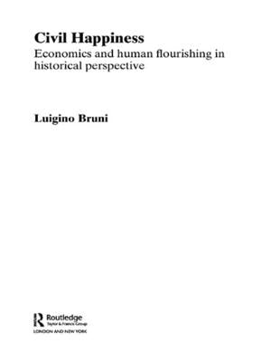 Civil Happiness: Economics and Human Flourishing in Historical Perspective by Bruni, Luigino
