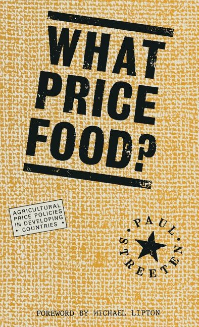 What Price Food?: Agricultural Price-Policies in Developing Countries by Streeten, Paul