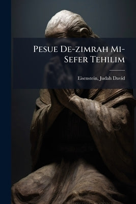 Pesue De-zimrah Mi-Sefer Tehilim: Mesudarim Be-aarah Maamarot U-meturgamim Be-targum Adash Be-lashon Anglit Le-toelet Bene Ha-neurim Be-vate Ha-Sefer by Eisenstein, Judah David 1854-1956