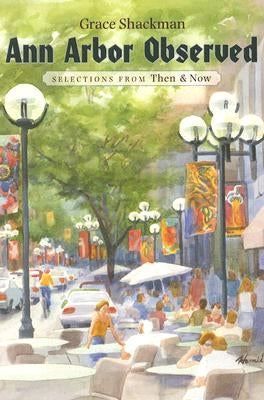 Ann Arbor Observed: Selections from Then & Now by Shackman, Grace