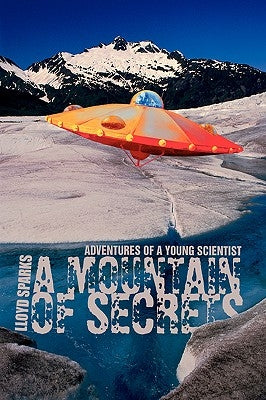 A Mountain of Secrets: Adventures of a Young Scientist by Sparks, Lloyd A.