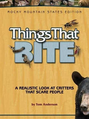 Things That Bite: Rocky Mountain Edition: A Realistic Look at Critters That Scare People by Anderson, Tom