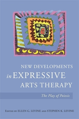 New Developments in Expressive Arts Therapy: The Play of Poiesis by Levine, Stephen K.