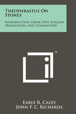 Theophrastus On Stones: Introduction, Greek Text, English Translation, And Commentary by Caley, Earle R.