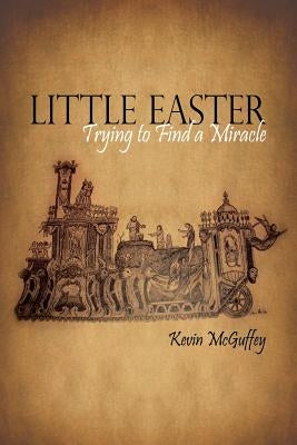 Little Easter: Trying to Find a Miracle by McGuffey, Kevin