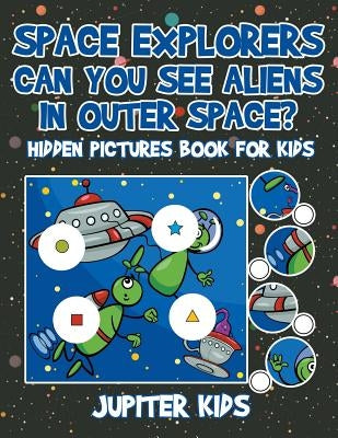 Space Explorers - Can You See Aliens in Outer Space? Hidden Pictures Book for Kids by Jupiter Kids