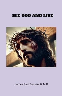 See God and Live by Benvenuti, James Paul