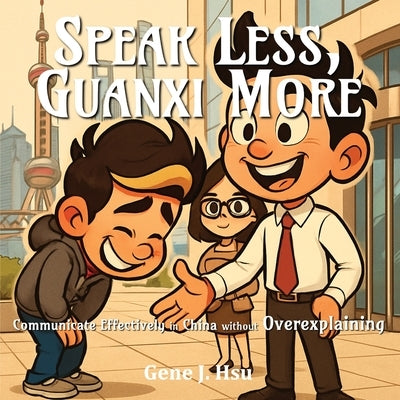 Speak Less, Guanxi More by Hsu, Gene J.