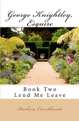 George Knightley, Esquire: Lend Me Leave by Cornthwaite, Barbara