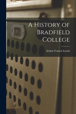 A History of Bradfield College by Leach, Arthur Francis