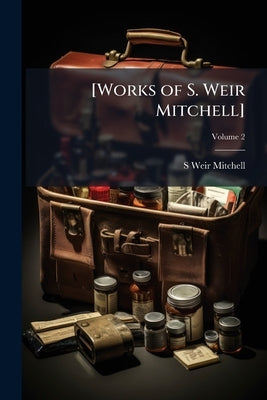 [Works of S. Weir Mitchell]; Volume 2 by Mitchell, S. Weir 1829-1914