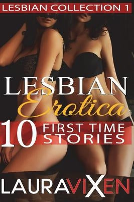 Lesbian Erotica - 10 First Time Stories by Vixen, Laura