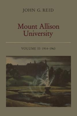 Mount Allison University, Volume II: 1914-1963 by Reid, John G.