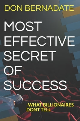 Most Effective Secret of Success: -What Billionaires Dont Tell by Bernadate, Don