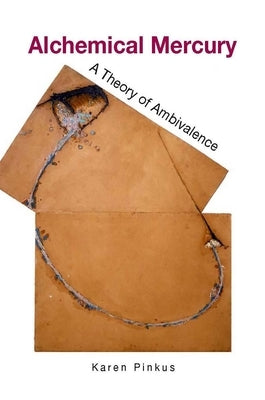 Alchemical Mercury: A Theory of Ambivalence by Pinkus, Karen
