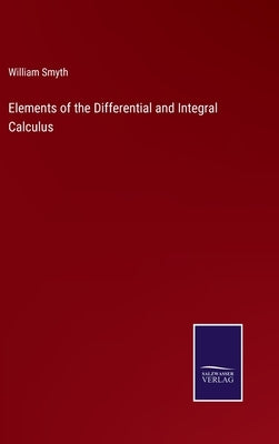 Elements of the Differential and Integral Calculus by Smyth, William