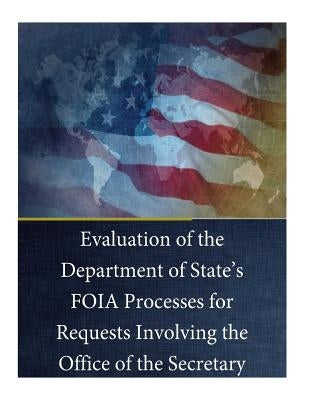 Evaluation of the Department of State's FOIA Processes for Requests Involving the Office of the Secretary by U. S. Department of State
