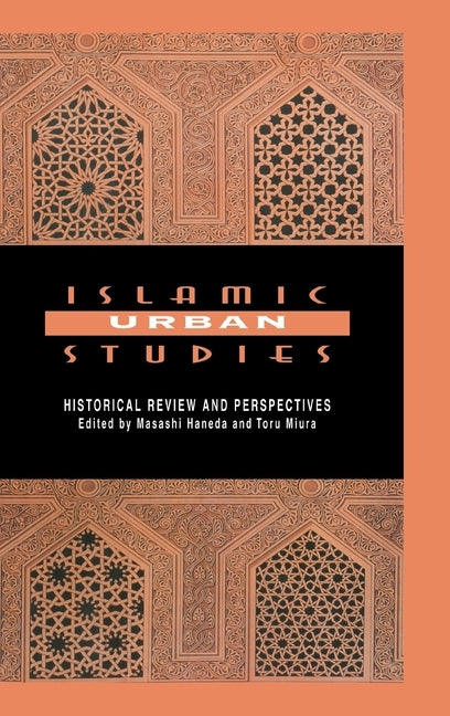 Islamic Urban Studies: Historical Review and Perspectives by Haneda, Masashi
