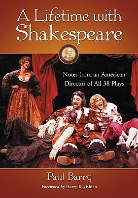 A Lifetime with Shakespeare: Notes from an American Director of All 38 Plays by Barry, Paul
