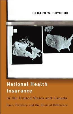 National Health Insurance in the United States and Canada: Race, Territory, and the Roots of Difference by Boychuk, Gerard W.