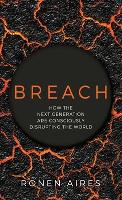 Breach: How the Next Generation are Consciously Disrupting the World by Aires, Ronen