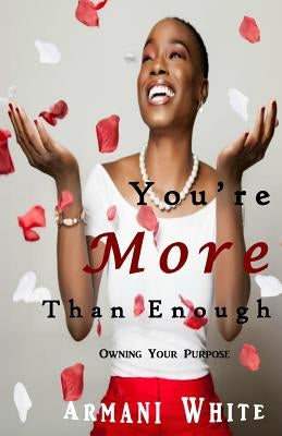 You're More Than Enough: Owning your purpose by White, Armani