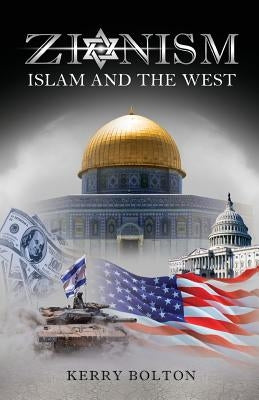 Zionism, Islam and the West by Bolton, Kerry