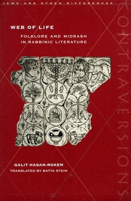 Web of Life: Folklore and Midrash in Rabbinic Literature by Hasan-Rokem, Galit