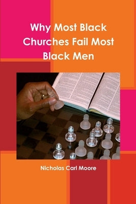Why Most Black Churches Fail Most Black Men by Moore, Nicholas Carl