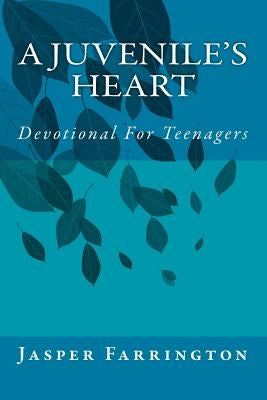 A Juvenile's Heart: Devotional For Teenagers by Farrington, Jasper